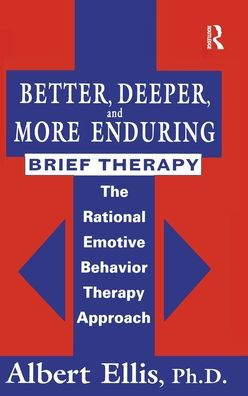 Better, Deeper And More Enduring Brief Therapy: The Rational Emotive Behavior Therapy Approach / Edition 1
