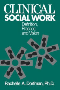 Title: Clinical Social Work: Definition, Practice And Vision / Edition 1, Author: Rachelle A. Dorfman