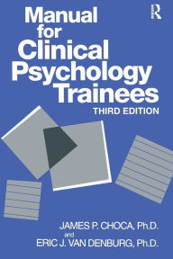 Title: Manual For Clinical Psychology Trainees: Assessment, Evaluation And Treatment / Edition 3, Author: James P. Choca