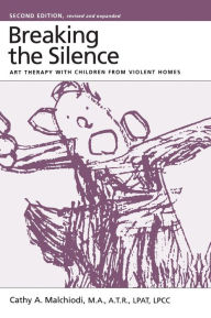 Title: Breaking the Silence: Art Therapy With Children From Violent Homes / Edition 2, Author: Cathy Malchiodi