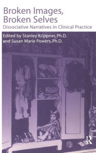 Title: Broken Images Broken Selves: Dissociative Narratives In Clinical Practice / Edition 1, Author: Stanley Krippner