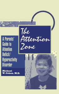 Title: The Attention Zone: A Parent's Guide To Attention Deficit/Hyperactivity / Edition 1, Author: Michael Cohen