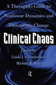 Title: Clinical Chaos: A Therapist's Guide To Non-Linear Dynamics And Therapeutic Change / Edition 1, Author: Linda Chamberlain