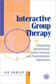 Title: Interactive Group Therapy: Integrating, Interpersonal, Action-Orientated and Psychodynamic Approaches / Edition 1, Author: Jay Earley