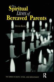 Title: The Spiritual Lives of Bereaved Parents / Edition 1, Author: Dennis Klass