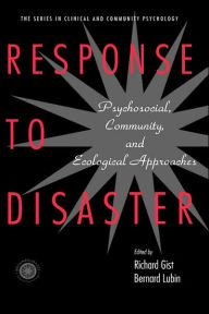 Title: Response to Disaster: Psychosocial, Community, and Ecological Approaches, Author: Richard Gist