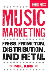 Title: Music Marketing: Press, Promotion, Distribution, and Retail, Author: Mike King
