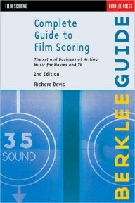 Title: Complete Guide to Film Scoring: The Art and Business of Writing Music for Movies and TV / Edition 2, Author: Richard Davis
