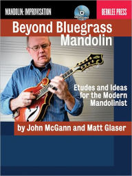 Title: Beyond Bluegrass Mandolin: Etudes and Ideas for the Modern Mandolinist, Author: Matt Glaser