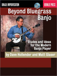 Title: Beyond Bluegrass Banjo: Etudes and Ideas for the Modern Banjo Player, Author: Matt Glaser