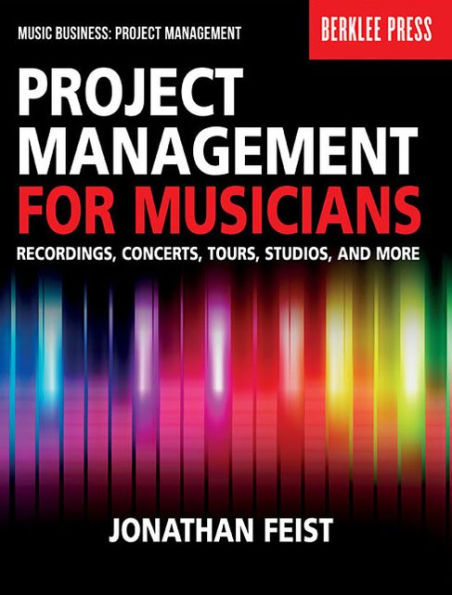 Project Management for Musicians: Recordings, Concerts, Tours, Studios, and More