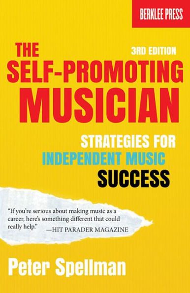 The Self-Promoting Musician: Strategies for Independent Music Success 3rd Edition