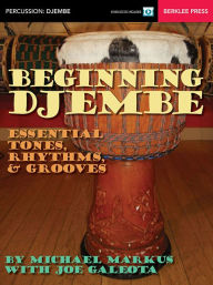 Title: Beginning Djembe: Essential Tones, Rhythms & Grooves, Author: Michael Markus
