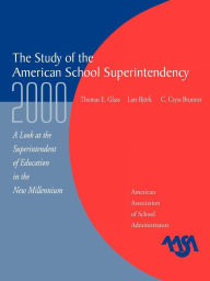 Title: The Study of the American Superintendency, 2000: A Look at the Superintendent of Education in the New Millennium / Edition 1, Author: Thomas E. Glass