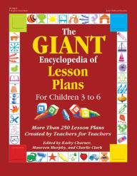 Title: The GIANT Encyclopedia of Lesson Plans for Children 3 to 6: More Than 250 Lesson Plans Created by Teachers for Teachers, Author: Kathy Charner
