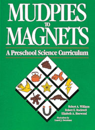 Title: Mudpies to Magnets: A Preschool Science Curriculum, Author: Robert Williams