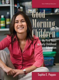 Title: Good Morning, Children: My First Years in Early Childhood Education, Author: Sophia Pappas
