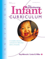 Title: The Comprehensive Infant Curriculum: A Complete, Interactive Curriculum for Infants from Birth to 18 Months, Author: Kay Albrecht