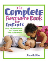 Title: The Complete Resource Book for Infants: Over 700 Experiences for Children from Birth to 18 Months, Author: Pam Schiller PhD