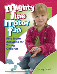 Title: Mighty Fine Motor Fun: Fine Motor Activities for Young Children, Author: Christy Isbell PhD