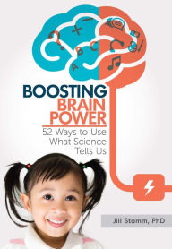 Title: Boosting Brain Power: 52 Ways to Use What Science Tells Us, Author: Jill Stamm PhD