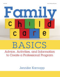 Title: Family Child Care Basics: Advice, Activities, and Information to Create a Professional Program, Author: Jennifer Karnopp