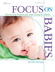 Title: Focus on Babies: How-tos and What-to-dos when Caring for Infants, Author: Jennifer Karnopp