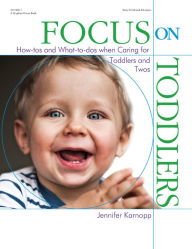 Title: Focus on Toddlers: How-tos and What-to-dos when Caring for Toddlers and Twos, Author: Jennifer Karnopp