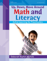 Title: Up, Down, Move Around -- Math and Literacy: Active Learning for Preschoolers, Author: Deborah Kayton Michals