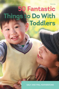 Title: 50 Fantastic Things to Do with Toddlers, Author: Sally Featherstone