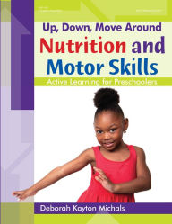 Title: Up, Down, Move Around -- Nutrition and Motor Skills: Active Learning for Preschoolers, Author: Deborah Kayton Michals
