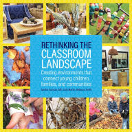 Title: Rethinking the Classroom Landscape: Creating Environments That Connect Young Children, Families, and Communities, Author: Sandra Duncan EdD