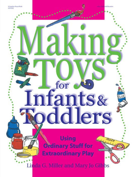 Making Toys for Infants and Toddlers: Using Ordinary Stuff for Extraordinary Play