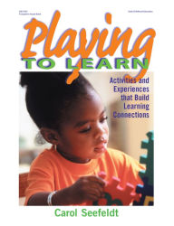 Title: Playing to Learn: Activities and Experiences that Build Learning Connections, Author: Carol Seefeldt