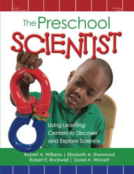 Title: The Preschool Scientist: Using Learning Centers to Discover and Explore Science, Author: Robert Williams EdD