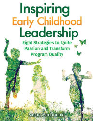 Title: Inspiring Early Childhood Leadership: Eight Strategies to Ignite Passion and Transform Program Quality, Author: Susan MacDonald MEd