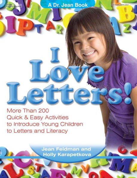 I Love Letters: More Than 200 Quick & Easy Activities to Introduce Young Children to Letters and Literacy