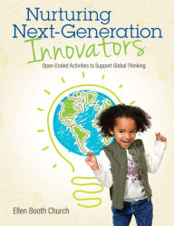 Title: Nurturing Next-Generation Innovators: Open-Ended Activities to Support Global Thinking, Author: Ellen Booth Church