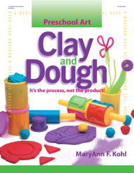 Title: Preschool Art: Clay & Dough: It's the Process, Not the Product, Author: MaryAnn Kohl