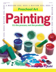 Title: Preschool Art: Painting: It's the Process, Not the Product, Author: MaryAnn Kohl