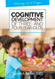 Title: Cognitive Development of Three- and Four-Year-Olds, Author: Susan A. Miller EdD
