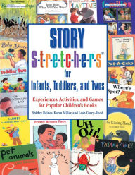 Title: Story S-t-r-e-t-c-h-e-r-s(r) for Infants, Toddlers, and Twos: Experiences, Activities, and Games for Popular Children's Books, Author: Shirley Raines EdD