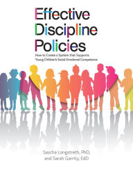 Title: Effective Discipline Policies: How to Create a System that Supports Young Children's Social-Emotional Competence, Author: Sascha Longstreth Ph.D.