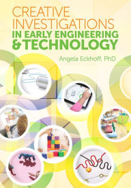 Title: Creative Investigations in Early Engineering and Technology, Author: Angela Eckhoff Ph.D