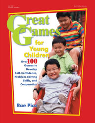 Title: Great Games for Young Children: Over 100 Games to Develop Self-Confidence, Problem-Solving Skills, and Cooperation, Author: Rae Pica