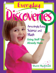 Title: Everyday Discoveries: Amazingly Easy Science and Math Using Stuff You Already Have, Author: Sharon MacDonald