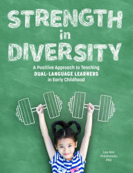 Title: Strength in Diversity: A Positive Approach to Teaching Dual Language Learners in Early Childhood, Author: Lea Ann Christenson