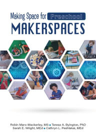 Title: Making Space for Preschool Makerspaces, Author: Robin Marx-Mackerley MS