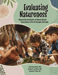 Title: Evaluating Natureness: Measuring the Quality of Nature-Based Classrooms in Pre-K through 3rd Grade, Author: Rachel A. Larimore