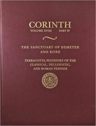 Title: The Sanctuary of Demeter and Kore: Terracotta Figurines of the Classical, Hellenistic, and Roman Periods, Author: Gloria S. Merker